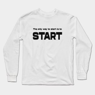 The only way to start is to start, Goal setting Long Sleeve T-Shirt